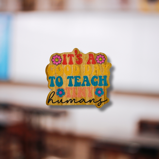 "IT'S A GOOD DAY TO TEACH TINY HUMANS" Bamboo Wood Sticker