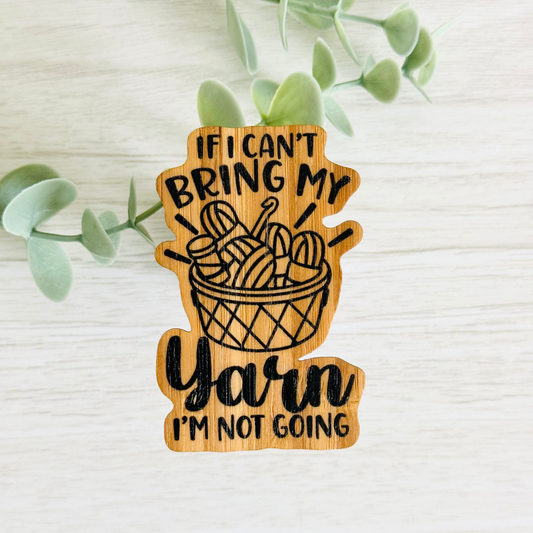 "IF I CAN'T BRING MY YARN IM NOT GOING" Bamboo Wood Sticker